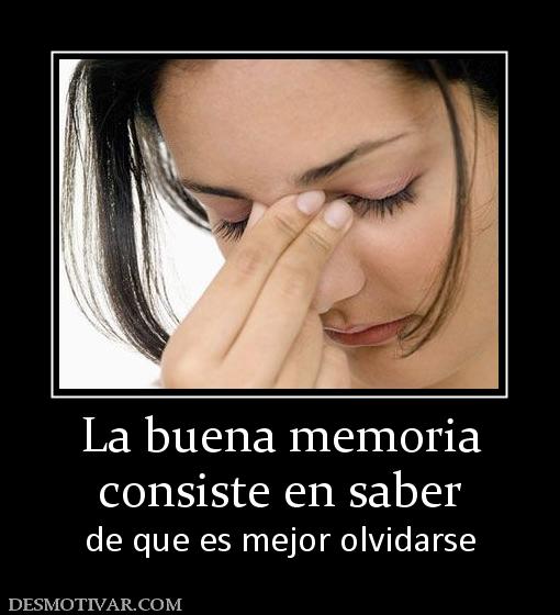 La buena memoria consiste en saber  de que es mejor olvidarse