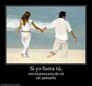 Si yo fuera tú, me enamoraría de mi sin pensarlo