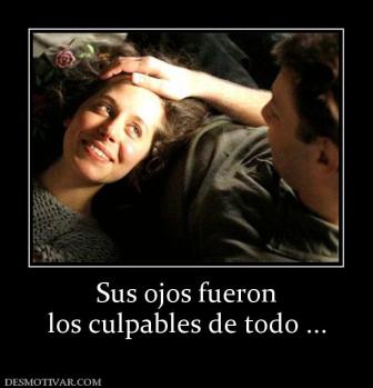 Sus ojos fueron los culpables de todo ...