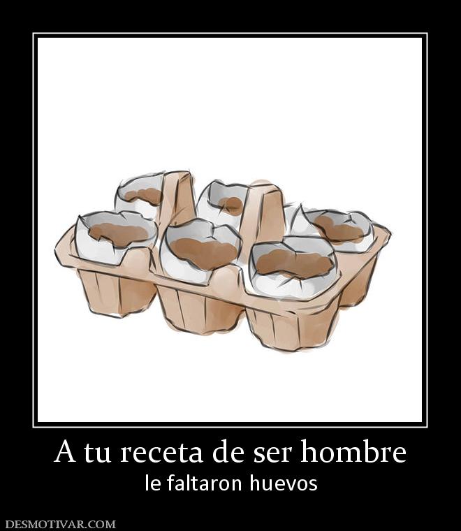 A tu receta de ser hombre le faltaron huevos
