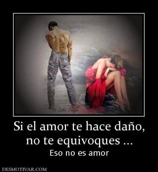 Si el amor te hace daño, no te equivoques ... Eso no es amor