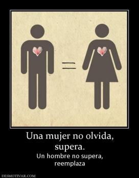 Una mujer no olvida, supera. Un hombre no supera, reemplaza