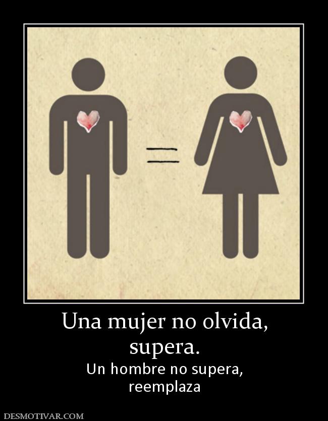 Una mujer no olvida, supera. Un hombre no supera, reemplaza