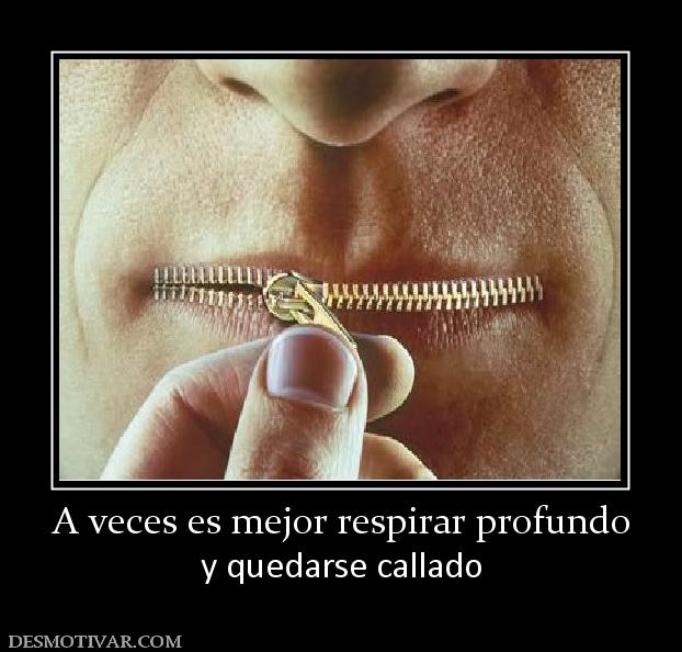 A veces es mejor respirar profundo y quedarse callado