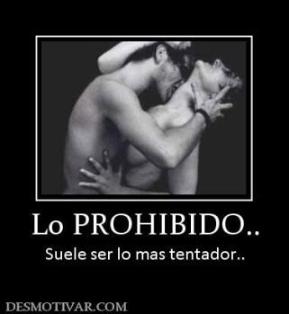 Lo PROHIBIDO.. Suele ser lo mas tentador..