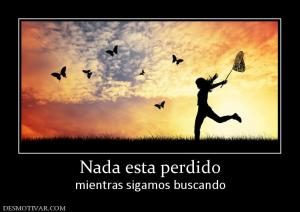 Nada esta perdido mientras sigamos buscando