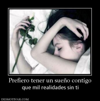 Prefiero tener un sueño contigo que mil realidades sin ti