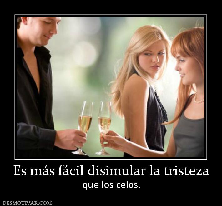 Es más fácil disimular la tristeza que los celos.