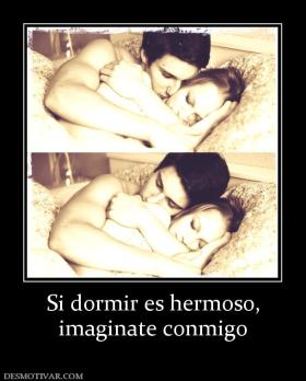 Si dormir es hermoso, imaginate conmigo