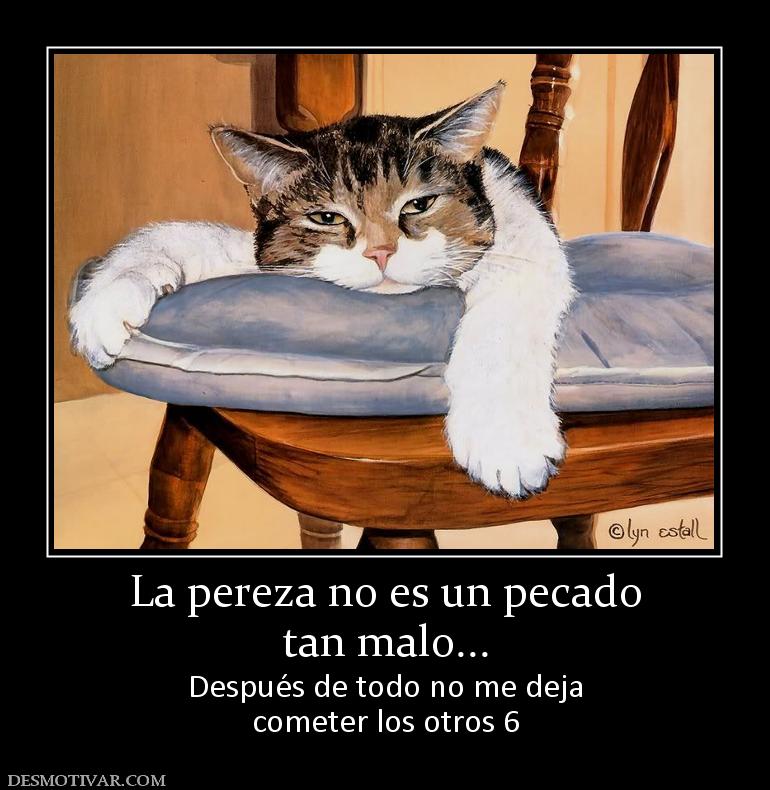 La pereza no es un pecado tan malo... Después de todo no me deja cometer los otros 6