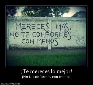 ¡Te mereces lo mejor! ¡No te conformes con menos!