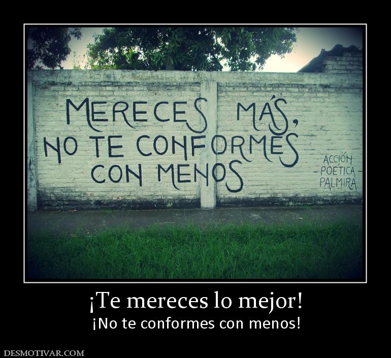 ¡Te mereces lo mejor! ¡No te conformes con menos!