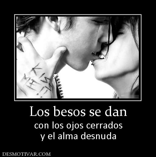Los besos se dan con los ojos cerrados y el alma desnuda