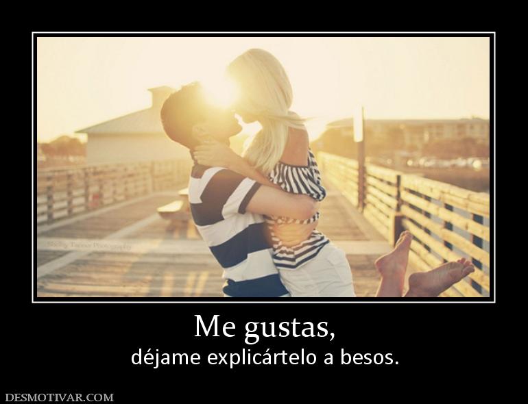 Me gustas, déjame explicártelo a besos.