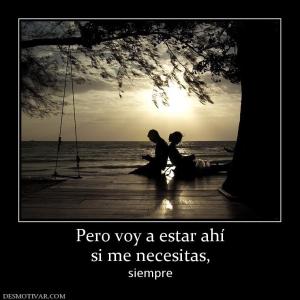 Pero voy a estar ahí si me necesitas, siempre