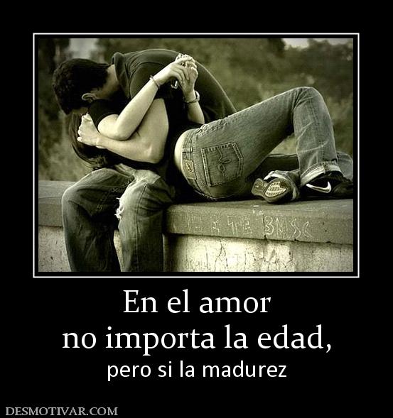 En el amor no importa la edad,  pero si la madurez