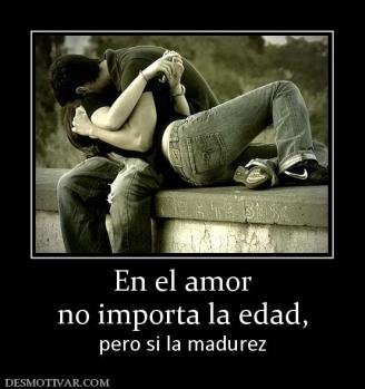 En el amor no importa la edad,  pero si la madurez