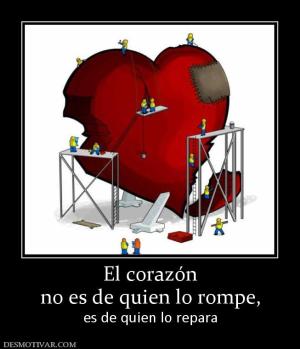 El corazón no es de quien lo rompe,  es de quien lo repara
