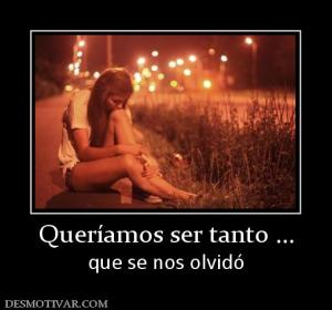 Queríamos ser tanto ... que se nos olvidó