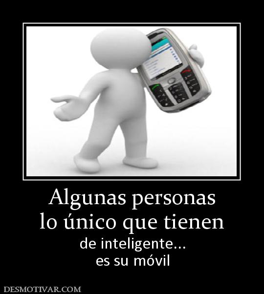 Algunas personas lo único que tienen de inteligente... es su móvil