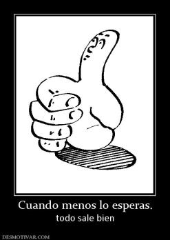 Cuando menos lo esperas. todo sale bien