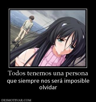 Todos tenemos una persona que siempre nos será imposible olvidar