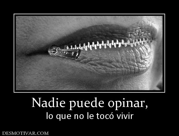 Nadie puede opinar, lo que no le tocó vivir