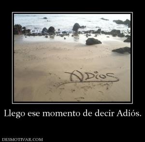 Llego ese momento de decir Adiós.