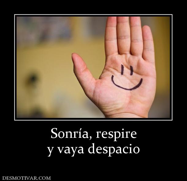 Sonría, respire y vaya despacio