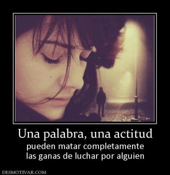 Una palabra, una actitud pueden matar completamente las ganas de luchar por alguien
