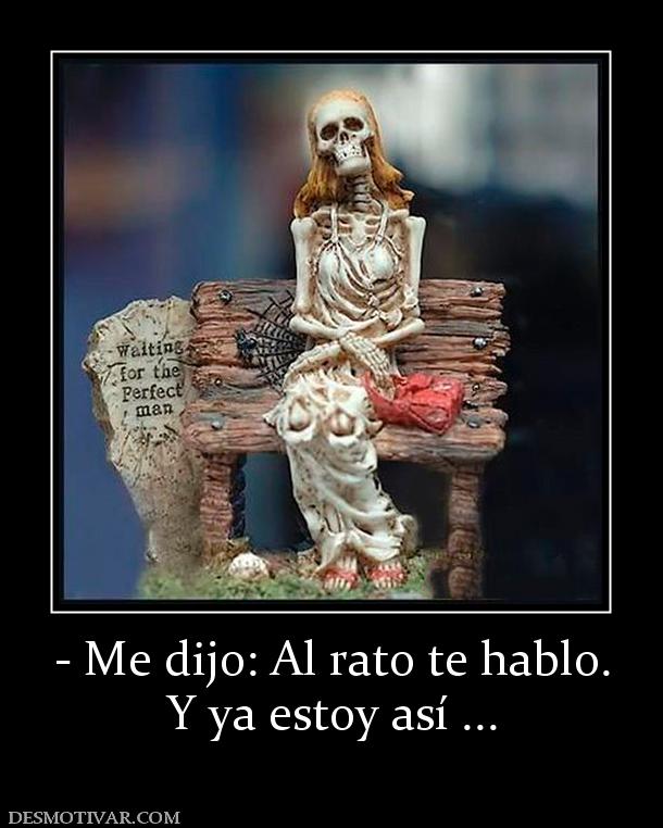 - Me dijo: Al rato te hablo. Y ya estoy así ...