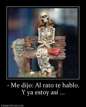 - Me dijo: Al rato te hablo. Y ya estoy así ...