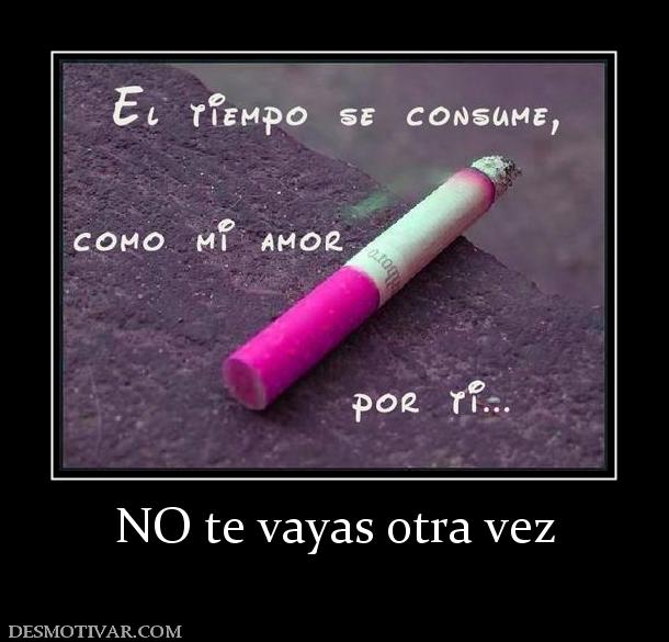 NO te vayas otra vez