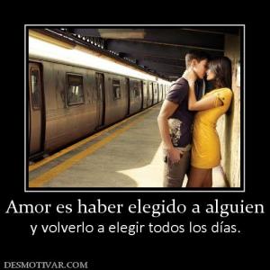 Amor es haber elegido a alguien y volverlo a elegir todos los días.