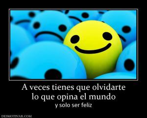 A veces tienes que olvidarte lo que opina el mundo y solo ser feliz