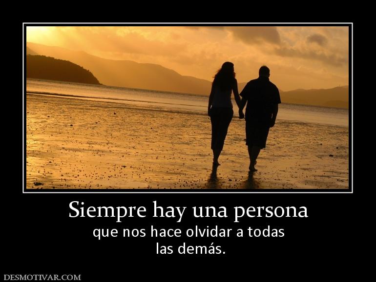 Siempre hay una persona que nos hace olvidar a todas  las demás.