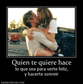 Quien te quiere hace lo que sea para verte feliz, y hacerte sonreir