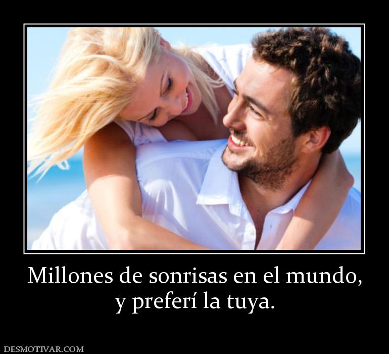 Millones de sonrisas en el mundo, y preferí la tuya.