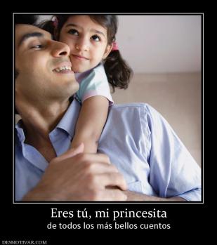 Eres tú, mi princesita de todos los más bellos cuentos