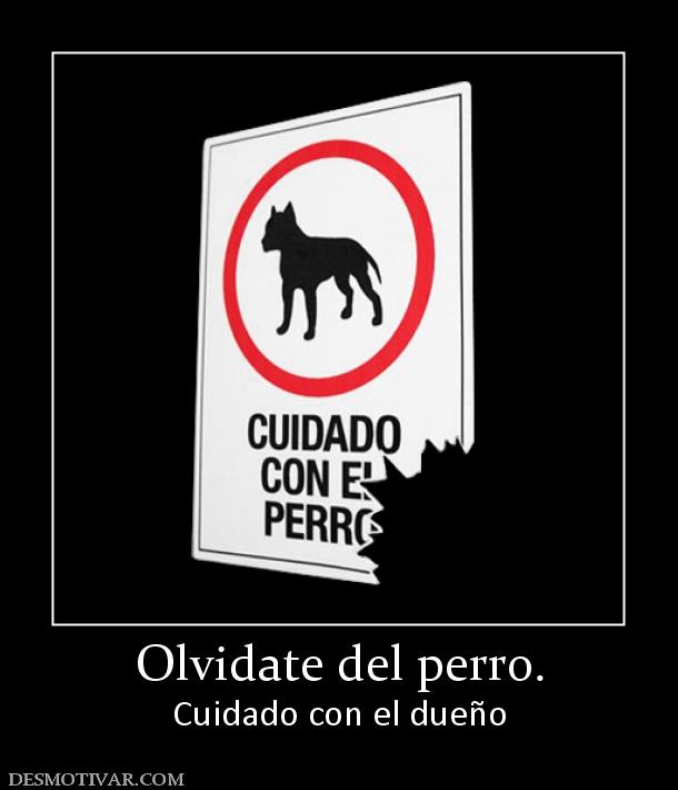 Olvidate del perro. Cuidado con el dueño