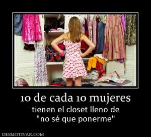 10 de cada 10 mujeres tienen el closet lleno de