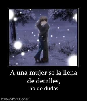A una mujer se la llena de detalles,  no de dudas
