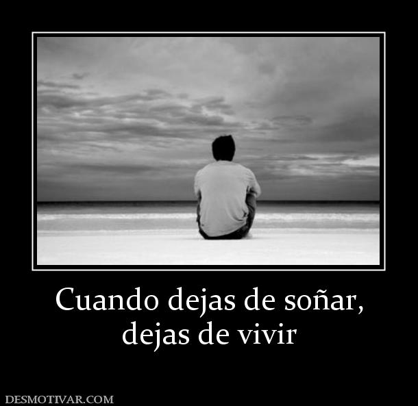 Cuando dejas de soñar, dejas de vivir