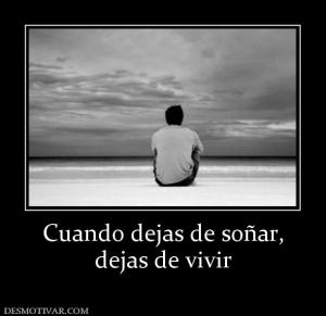 Cuando dejas de soñar, dejas de vivir