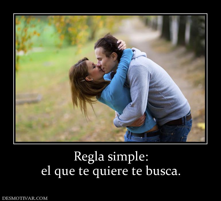 Regla simple: el que te quiere te busca.