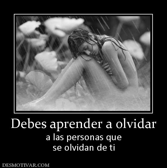 Debes aprender a olvidar a las personas que se olvidan de ti