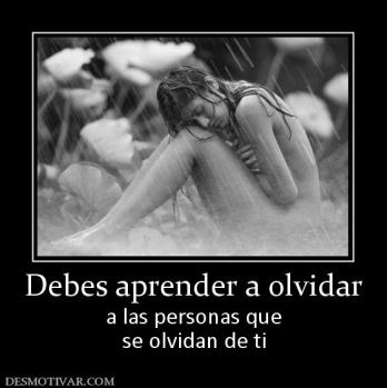 Debes aprender a olvidar a las personas que se olvidan de ti