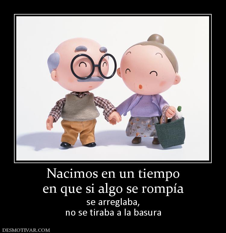 Nacimos en un tiempo en que si algo se rompía  se arreglaba, no se tiraba a la basura