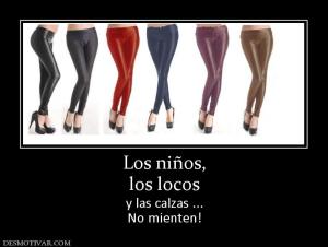 Los niños, los locos y las calzas ... No mienten!