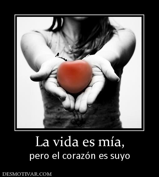 La vida es mía, pero el corazón es suyo
